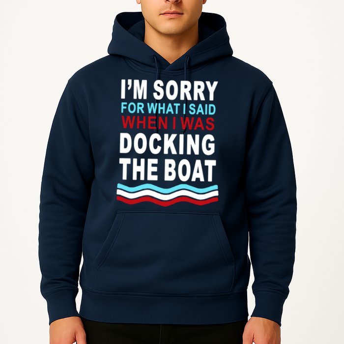 I'm Sorry For What I I'm Sorry For What I Said When I Was Docking The BoatSaid When I Was Docking The Boat Hoodie