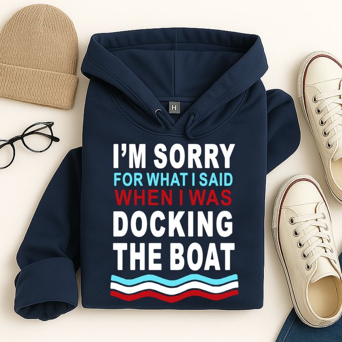 I'm Sorry For What I I'm Sorry For What I Said When I Was Docking The BoatSaid When I Was Docking The Boat Hoodie
