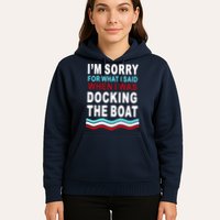I'm Sorry For What I I'm Sorry For What I Said When I Was Docking The BoatSaid When I Was Docking The Boat Hoodie