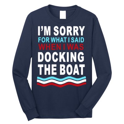 I'm Sorry For What I I'm Sorry For What I Said When I Was Docking The BoatSaid When I Was Docking The Boat Long Sleeve Shirt