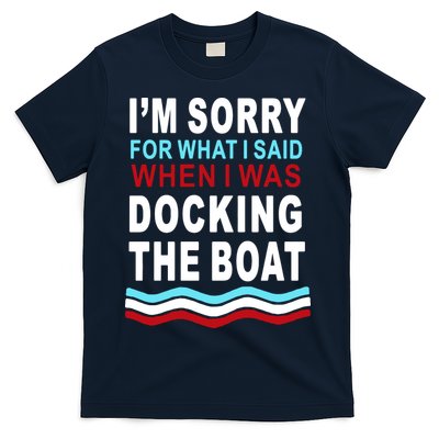 I'm Sorry For What I I'm Sorry For What I Said When I Was Docking The BoatSaid When I Was Docking The Boat T-Shirt