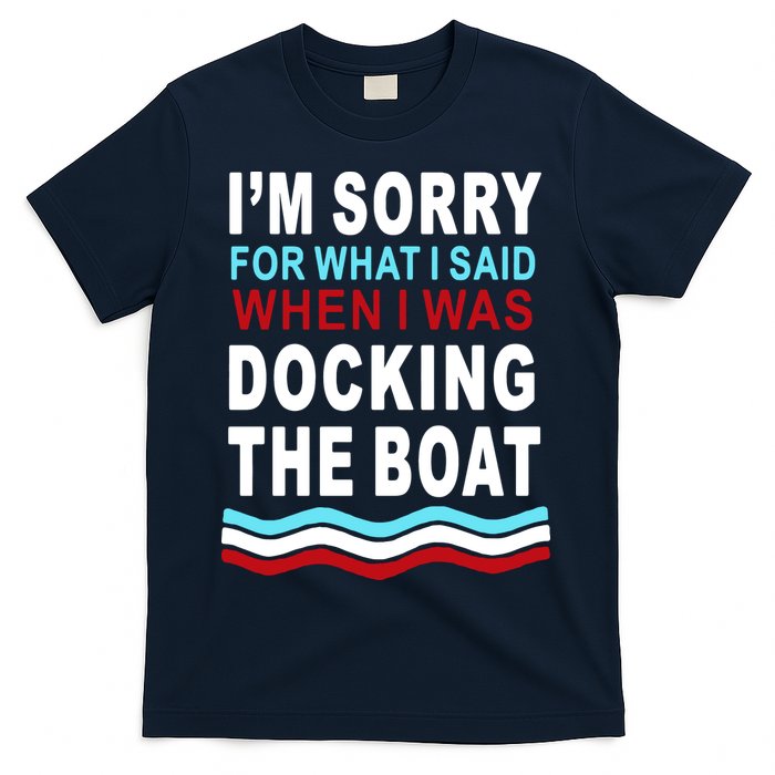 I'm Sorry For What I I'm Sorry For What I Said When I Was Docking The BoatSaid When I Was Docking The Boat T-Shirt