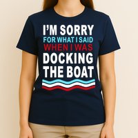 I'm Sorry For What I I'm Sorry For What I Said When I Was Docking The BoatSaid When I Was Docking The Boat T-Shirt