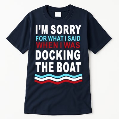 I'm Sorry For What I I'm Sorry For What I Said When I Was Docking The BoatSaid When I Was Docking The Boat Tall T-Shirt