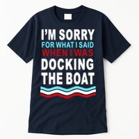 I'm Sorry For What I I'm Sorry For What I Said When I Was Docking The BoatSaid When I Was Docking The Boat Tall T-Shirt