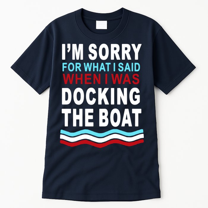 I'm Sorry For What I I'm Sorry For What I Said When I Was Docking The BoatSaid When I Was Docking The Boat Tall T-Shirt