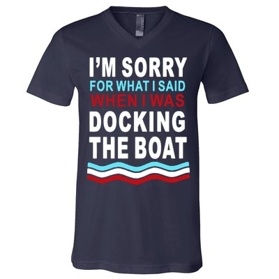 I'm Sorry For What I I'm Sorry For What I Said When I Was Docking The BoatSaid When I Was Docking The Boat V-Neck T-Shirt