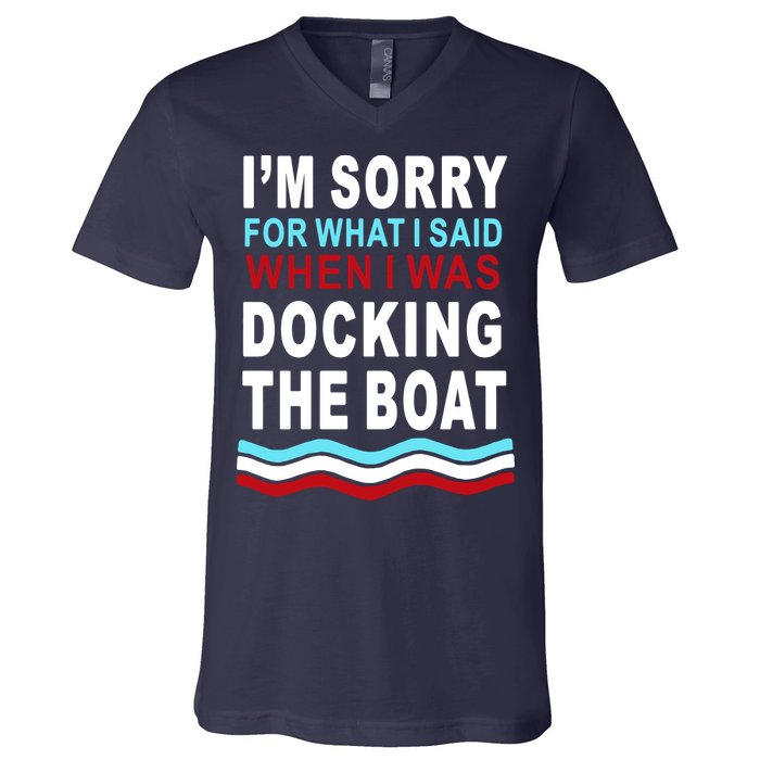 I'm Sorry For What I I'm Sorry For What I Said When I Was Docking The BoatSaid When I Was Docking The Boat V-Neck T-Shirt