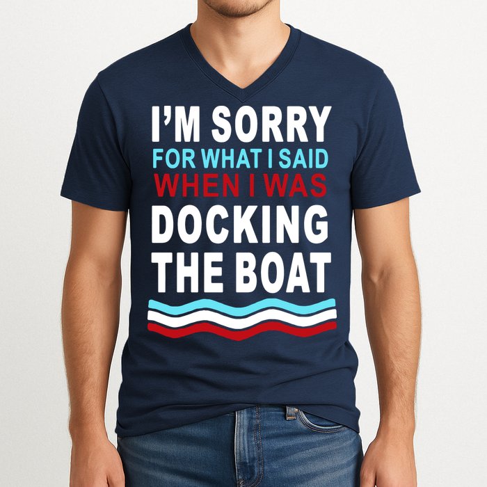 I'm Sorry For What I I'm Sorry For What I Said When I Was Docking The BoatSaid When I Was Docking The Boat V-Neck T-Shirt