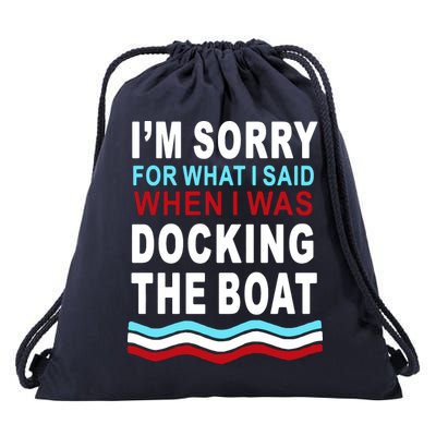 I'm Sorry For What I I'm Sorry For What I Said When I Was Docking The BoatSaid When I Was Docking The Boat Drawstring Bag