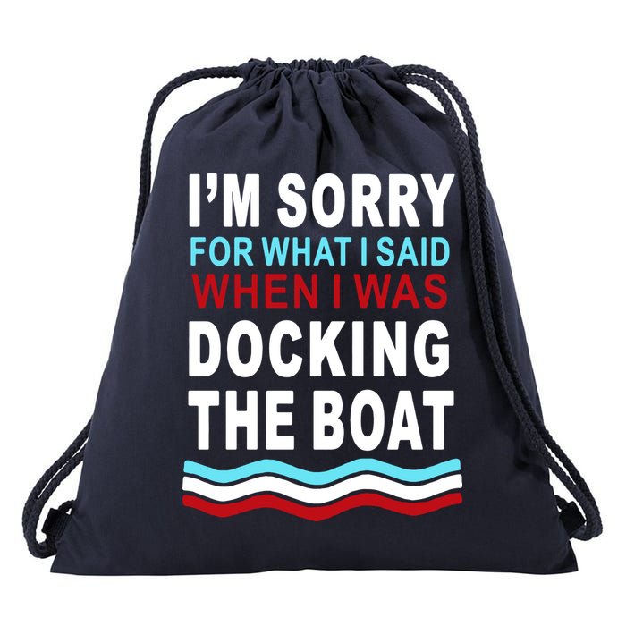 I'm Sorry For What I I'm Sorry For What I Said When I Was Docking The BoatSaid When I Was Docking The Boat Drawstring Bag