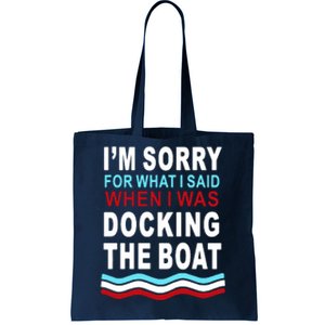 I'm Sorry For What I I'm Sorry For What I Said When I Was Docking The BoatSaid When I Was Docking The Boat Tote Bag