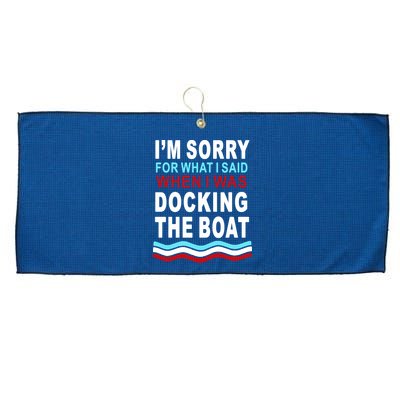I'm Sorry For What I I'm Sorry For What I Said When I Was Docking The BoatSaid When I Was Docking The Boat Large Microfiber Waffle Golf Towel