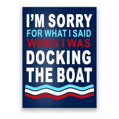 I'm Sorry For What I I'm Sorry For What I Said When I Was Docking The BoatSaid When I Was Docking The Boat Poster