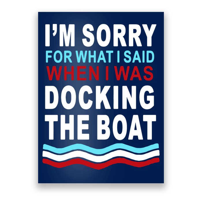 I'm Sorry For What I I'm Sorry For What I Said When I Was Docking The BoatSaid When I Was Docking The Boat Poster