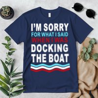 I'm Sorry For What I I'm Sorry For What I Said When I Was Docking The BoatSaid When I Was Docking The Boat Premium T-Shirt