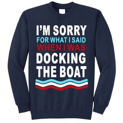 I'm Sorry For What I I'm Sorry For What I Said When I Was Docking The BoatSaid When I Was Docking The Boat Tall Sweatshirt