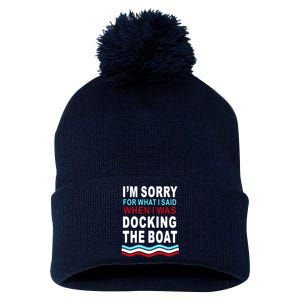 I'm Sorry For What I I'm Sorry For What I Said When I Was Docking The BoatSaid When I Was Docking The Boat Pom Pom 12in Knit Beanie