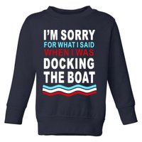 I'm Sorry For What I I'm Sorry For What I Said When I Was Docking The BoatSaid When I Was Docking The Boat Toddler Sweatshirt