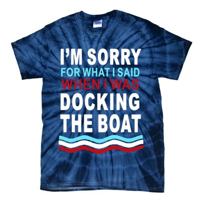 I'm Sorry For What I I'm Sorry For What I Said When I Was Docking The BoatSaid When I Was Docking The Boat Tie-Dye T-Shirt