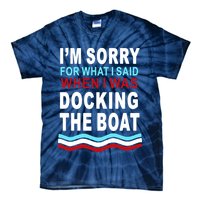 I'm Sorry For What I I'm Sorry For What I Said When I Was Docking The BoatSaid When I Was Docking The Boat Tie-Dye T-Shirt