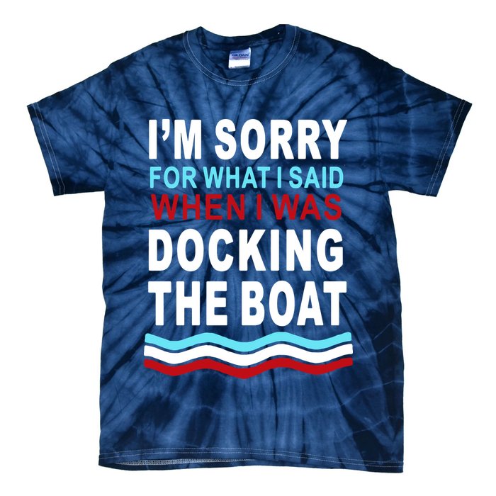 I'm Sorry For What I I'm Sorry For What I Said When I Was Docking The BoatSaid When I Was Docking The Boat Tie-Dye T-Shirt