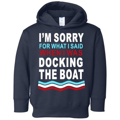 I'm Sorry For What I I'm Sorry For What I Said When I Was Docking The BoatSaid When I Was Docking The Boat Toddler Hoodie