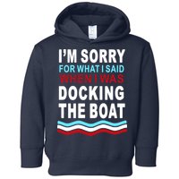 I'm Sorry For What I I'm Sorry For What I Said When I Was Docking The BoatSaid When I Was Docking The Boat Toddler Hoodie