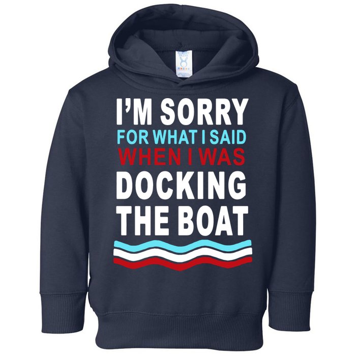 I'm Sorry For What I I'm Sorry For What I Said When I Was Docking The BoatSaid When I Was Docking The Boat Toddler Hoodie