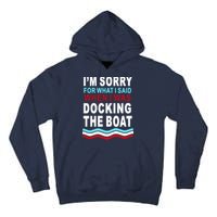 I'm Sorry For What I I'm Sorry For What I Said When I Was Docking The BoatSaid When I Was Docking The Boat Tall Hoodie