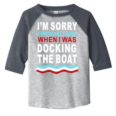 I'm Sorry For What I I'm Sorry For What I Said When I Was Docking The BoatSaid When I Was Docking The Boat Toddler Fine Jersey T-Shirt