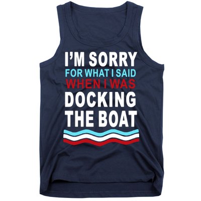 I'm Sorry For What I I'm Sorry For What I Said When I Was Docking The BoatSaid When I Was Docking The Boat Tank Top