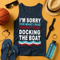 I'm Sorry For What I I'm Sorry For What I Said When I Was Docking The BoatSaid When I Was Docking The Boat Tank Top