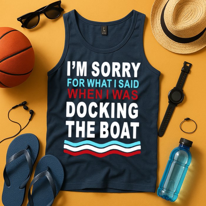 I'm Sorry For What I I'm Sorry For What I Said When I Was Docking The BoatSaid When I Was Docking The Boat Tank Top