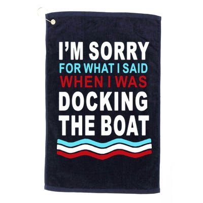 I'm Sorry For What I I'm Sorry For What I Said When I Was Docking The BoatSaid When I Was Docking The Boat Golf Towel