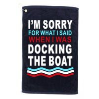 I'm Sorry For What I I'm Sorry For What I Said When I Was Docking The BoatSaid When I Was Docking The Boat Golf Towel