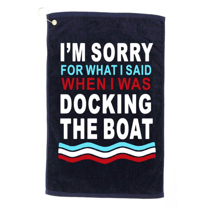 I'm Sorry For What I I'm Sorry For What I Said When I Was Docking The BoatSaid When I Was Docking The Boat Golf Towel