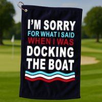 I'm Sorry For What I I'm Sorry For What I Said When I Was Docking The BoatSaid When I Was Docking The Boat Golf Towel