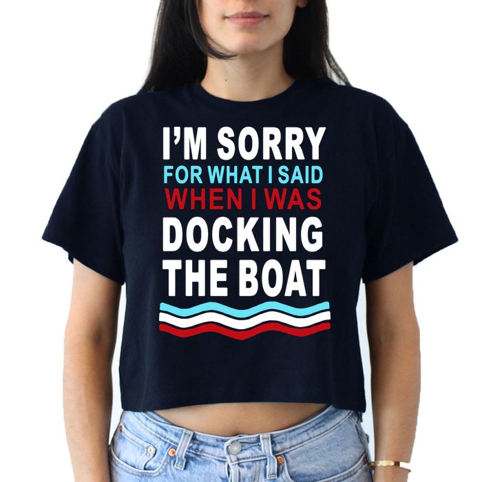 I'm Sorry For What I I'm Sorry For What I Said When I Was Docking The BoatSaid When I Was Docking The Boat Crop Top