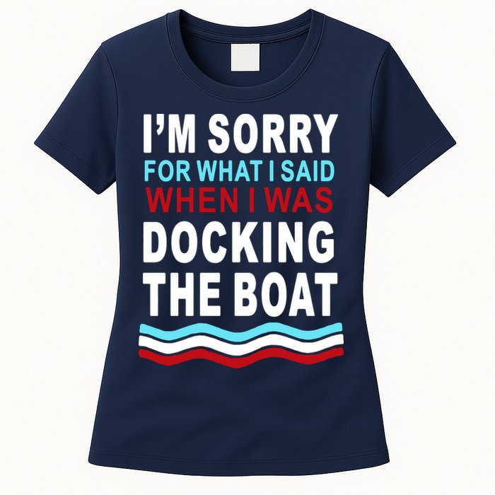 I'm Sorry For What I I'm Sorry For What I Said When I Was Docking The BoatSaid When I Was Docking The Boat Womens T-Shirt