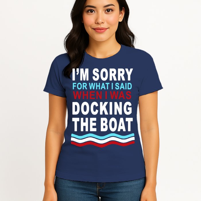I'm Sorry For What I I'm Sorry For What I Said When I Was Docking The BoatSaid When I Was Docking The Boat Womens T-Shirt