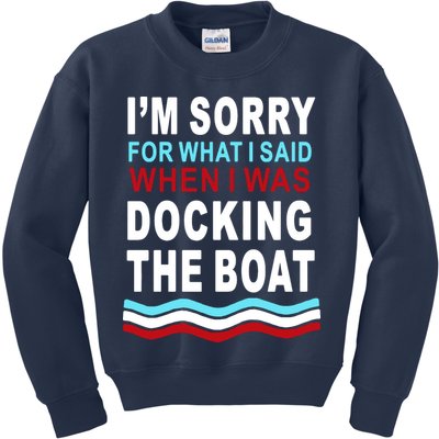 I'm Sorry For What I I'm Sorry For What I Said When I Was Docking The BoatSaid When I Was Docking The Boat Kids Sweatshirt
