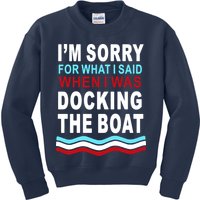 I'm Sorry For What I I'm Sorry For What I Said When I Was Docking The BoatSaid When I Was Docking The Boat Kids Sweatshirt