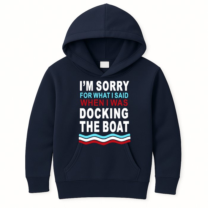 I'm Sorry For What I I'm Sorry For What I Said When I Was Docking The BoatSaid When I Was Docking The Boat Kids Hoodie