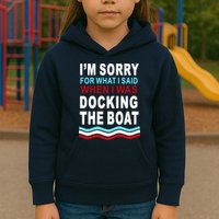 I'm Sorry For What I I'm Sorry For What I Said When I Was Docking The BoatSaid When I Was Docking The Boat Kids Hoodie
