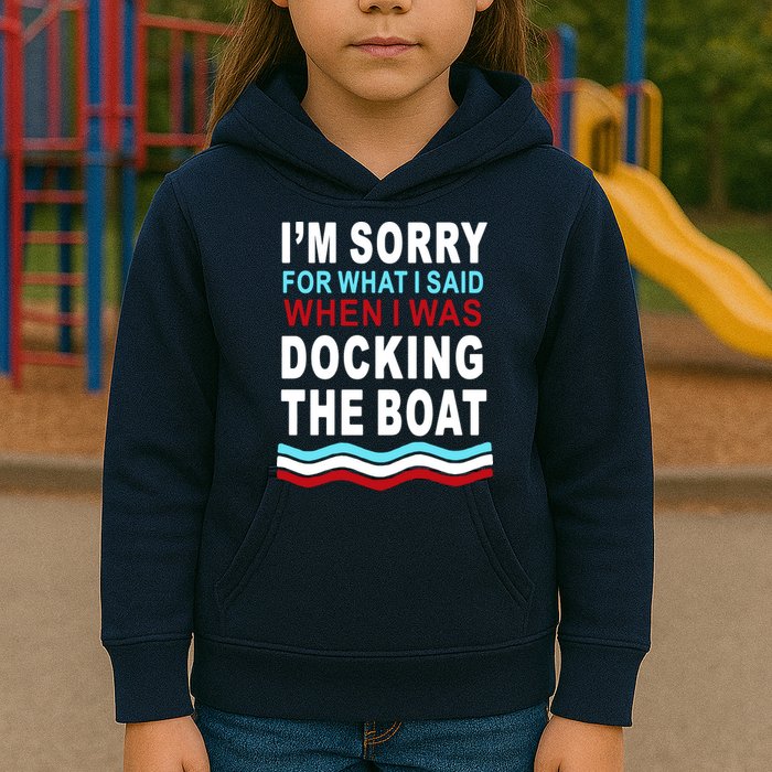 I'm Sorry For What I I'm Sorry For What I Said When I Was Docking The BoatSaid When I Was Docking The Boat Kids Hoodie