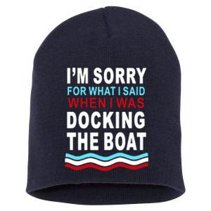 I'm Sorry For What I I'm Sorry For What I Said When I Was Docking The BoatSaid When I Was Docking The Boat Short Acrylic Beanie