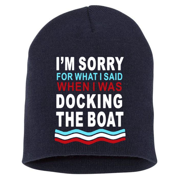 I'm Sorry For What I I'm Sorry For What I Said When I Was Docking The BoatSaid When I Was Docking The Boat Short Acrylic Beanie