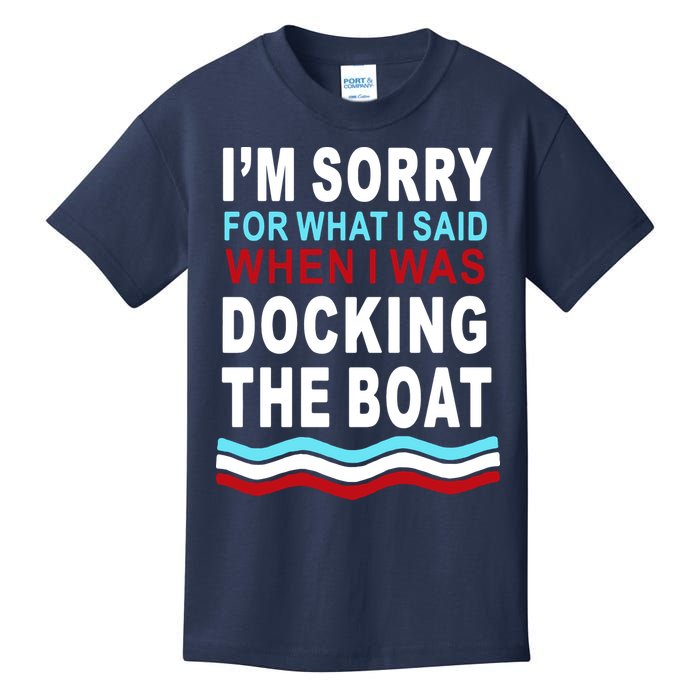 I'm Sorry For What I I'm Sorry For What I Said When I Was Docking The BoatSaid When I Was Docking The Boat Kids T-Shirt