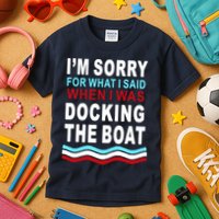 I'm Sorry For What I I'm Sorry For What I Said When I Was Docking The BoatSaid When I Was Docking The Boat Kids T-Shirt